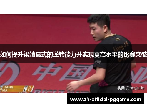 如何提升梁靖崑式的逆转能力并实现更高水平的比赛突破