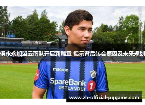 侯永永加盟云南队开启新篇章 揭示背后转会原因及未来规划