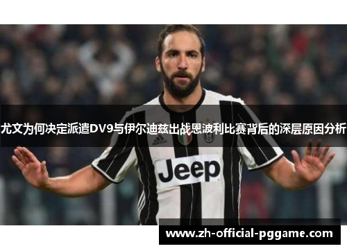 尤文为何决定派遣DV9与伊尔迪兹出战恩波利比赛背后的深层原因分析
