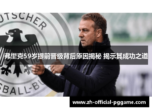 弗里克59岁提前晋级背后原因揭秘 揭示其成功之道