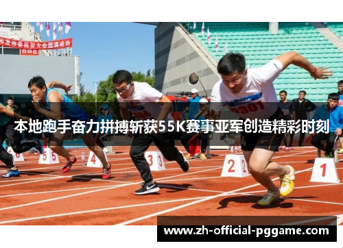 本地跑手奋力拼搏斩获55K赛事亚军创造精彩时刻