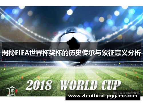 揭秘FIFA世界杯奖杯的历史传承与象征意义分析