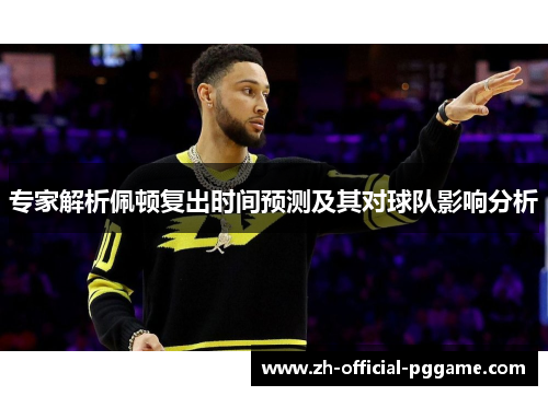 专家解析佩顿复出时间预测及其对球队影响分析