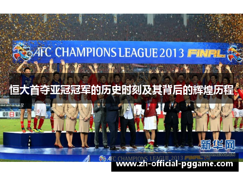 恒大首夺亚冠冠军的历史时刻及其背后的辉煌历程