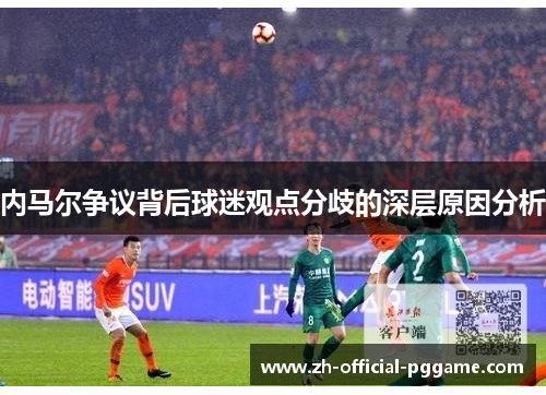 内马尔争议背后球迷观点分歧的深层原因分析