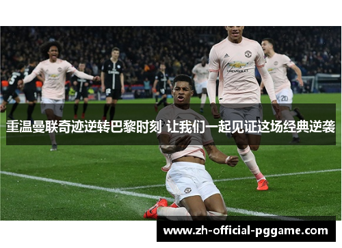 重温曼联奇迹逆转巴黎时刻 让我们一起见证这场经典逆袭