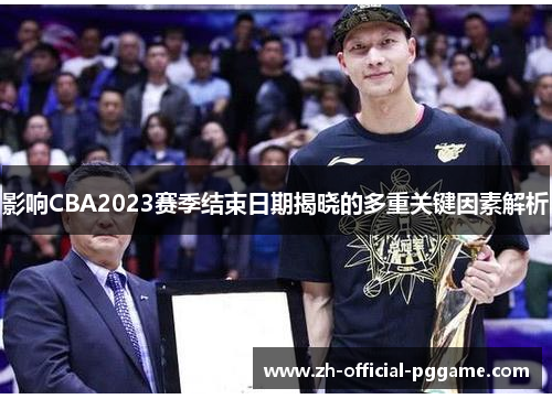 影响CBA2023赛季结束日期揭晓的多重关键因素解析