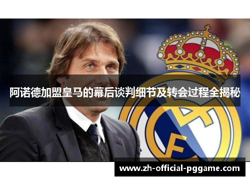 阿诺德加盟皇马的幕后谈判细节及转会过程全揭秘