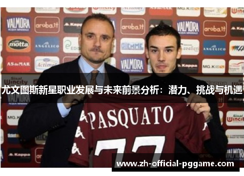 尤文图斯新星职业发展与未来前景分析：潜力、挑战与机遇