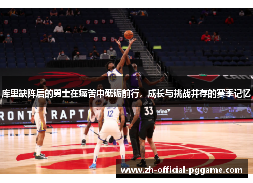 库里缺阵后的勇士在痛苦中砥砺前行，成长与挑战并存的赛季记忆