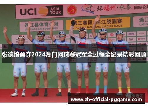 张德培勇夺2024澳门网球赛冠军全过程全纪录精彩回顾 张德培勇夺2024澳门网球赛冠军全过程全纪录精彩回顾