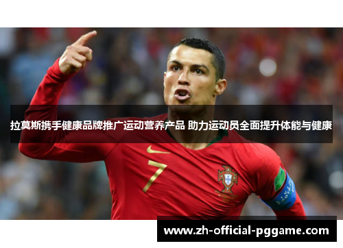 拉莫斯携手健康品牌推广运动营养产品 助力运动员全面提升体能与健康