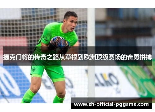 捷克门将的传奇之路从草根到欧洲顶级赛场的奋勇拼搏