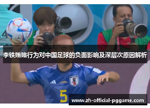 李铁贿赂行为对中国足球的负面影响及深层次原因解析 李铁贿赂行为对中国足球的负面影响及深层次原因解析