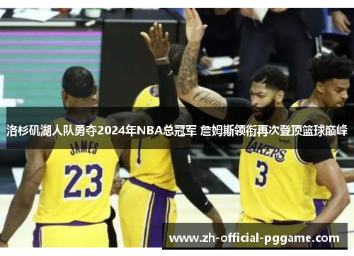 洛杉矶湖人队勇夺2024年NBA总冠军 詹姆斯领衔再次登顶篮球巅峰 洛杉矶湖人队勇夺2024年NBA总冠军 詹姆斯领衔再次登顶篮球巅峰